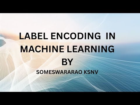 LABEL ENCODING IN MACHINELEARNING