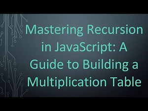 Mastering Recursion in JavaScript: A Guide to Building a Multiplication Table