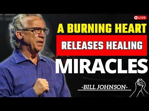 A Burning Heart Unlocks Healing, Miracles, and Answered Prayer | Bill Johnson